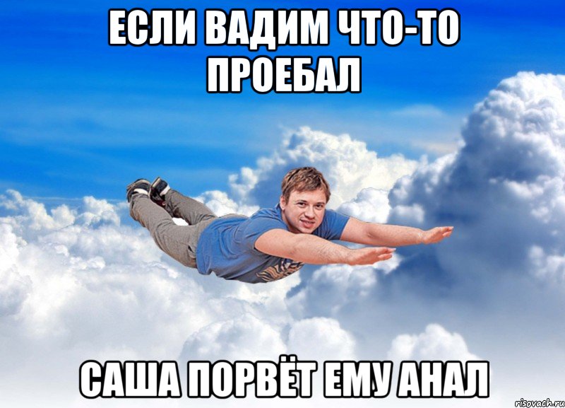 Если Вадим что-то проебал Саша порвёт ему анал