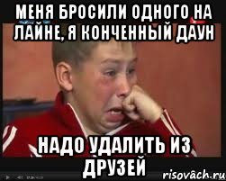 меня бросили одного на лайне, я конченный даун надо удалить из друзей, Мем  Сашок Фокин