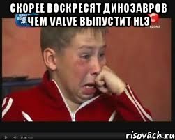 Скорее воскресят динозавров Чем Valve выпустит HL3 , Мем  Сашок Фокин