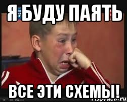 Я БУДУ ПАЯТЬ ВСЕ ЭТИ СХЕМЫ!