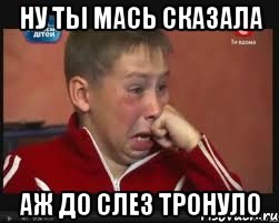 Ну ты Мась сказала Аж до слез тронуло, Мем  Сашок Фокин