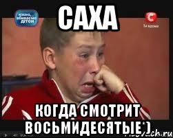 Саха когда смотрит восьмидесятые*), Мем  Сашок Фокин