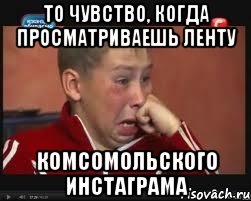 то чувство, когда просматриваешь ленту комсомольского инстаграма, Мем  Сашок Фокин