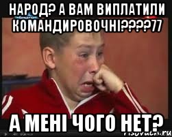 народ? а вам виплатили командировочні????77 а мені чого нет?, Мем  Сашок Фокин