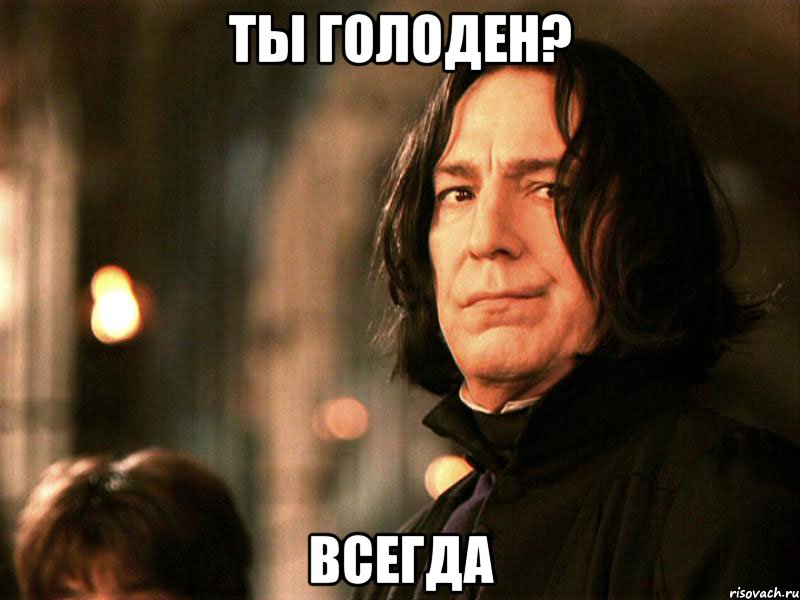 ТЫ ГОЛОДЕН? ВСЕГДА, Мем Северус