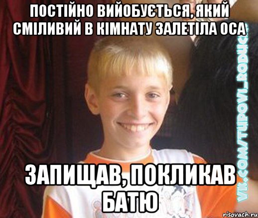 постійно вийобується, який сміливий в кімнату залетіла оса запищав, покликав батю, Мем  Школяр