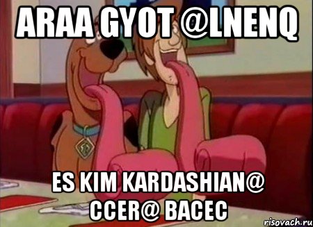 ARAA GYOT @LNENQ ES KIM KARDASHIAN@ CCER@ BACEC, Мем Скуби ду