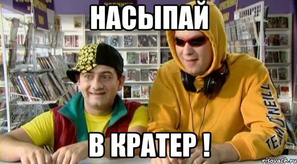 насыпай в кратер !