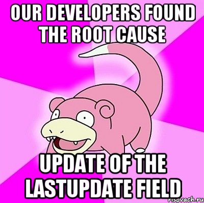 Our developers found the root cause update of the LASTUPDATE field, Мем слоупок