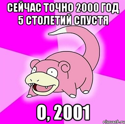 сейчас точно 2000 год 5 столетий спустя о, 2001, Мем слоупок