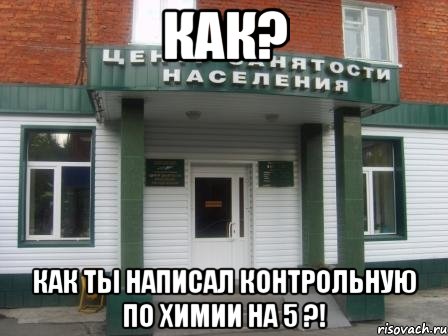 Как? Как ты написал контрольную по химии на 5 ?!, Мем Служба занятости населения