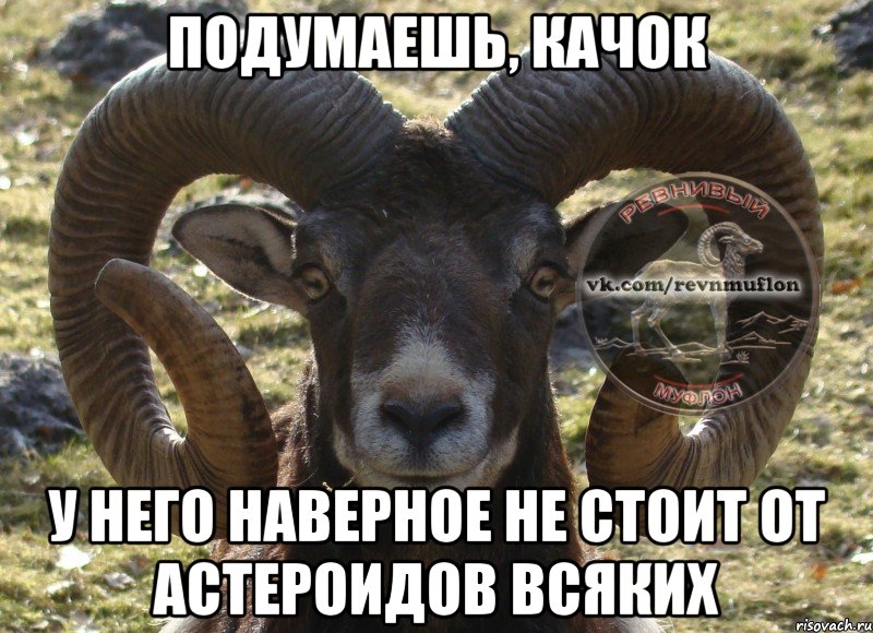 подумаешь, качок у него наверное не стоит от астероидов всяких