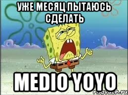 Уже месяц пытаюсь сделать MEDIO YOYO