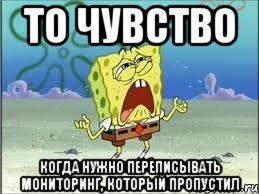 То чувство Когда нужно переписывать мониторинг, который пропустил, Мем Спанч Боб плачет