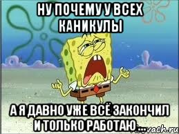 ну почему у всех каникулы а я давно уже всё закончил и только работаю ..., Мем Спанч Боб плачет