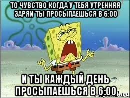 то чувство когда у тебя утренняя заряи ты просыпаешься в 6:00 и ты каждый день просыпаешься в 6:00, Мем Спанч Боб плачет