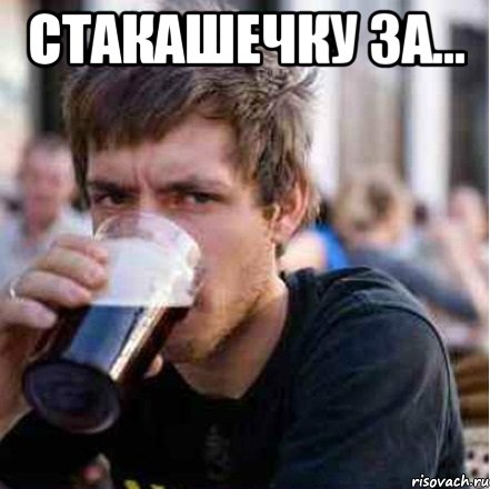 СТАКАШЕЧКУ ЗА... 