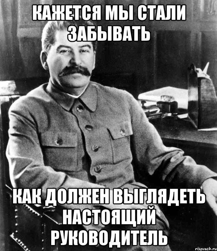 Кажется мы стали забывать как должен выглядеть настоящий руководитель, Мем  иосиф сталин