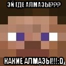 Эй где алмазы??? Какие алмазы!!!:D, Мем стив