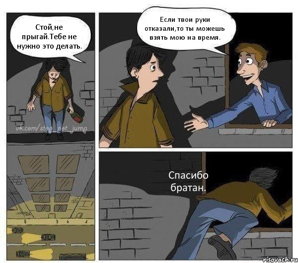 Стой,не прыгай.Тебе не нужно это делать. Если твои руки отказали,то ты можешь взять мою на время. Спасибо братан., Комикс Передумал прыгать