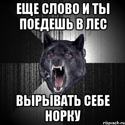 Еще слово и ты поедешь в лес Вырывать себе норку, Мем Сумасшедший волк