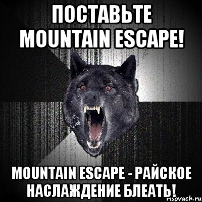Поставьте Mountain escape! Mountain escape - райское наслаждение блеать!, Мем Сумасшедший волк