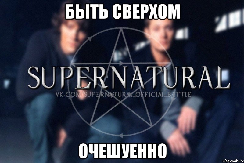 Быть сверхом ОчЕшУеНнО, Мем  Supernatural