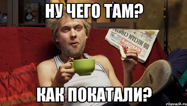 ну чего там? как покатали?