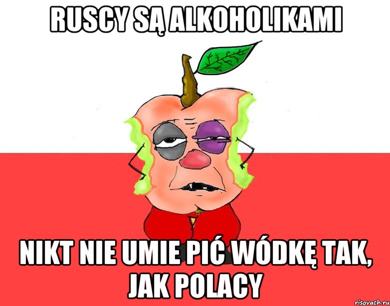 Ruscy są alkoholikami Nikt nie umie pić wódkę tak, jak Polacy, Мем Свидомое яблоко