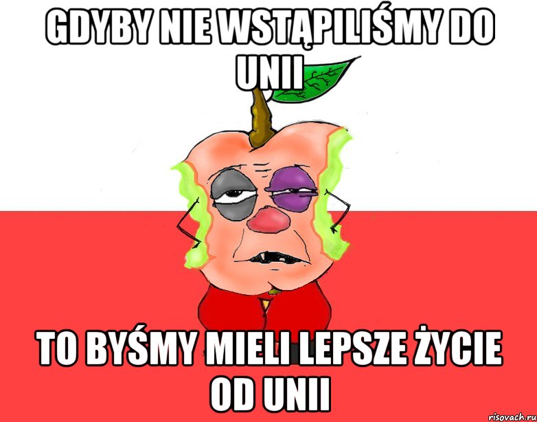 Gdyby nie wstąpiliśmy do Unii To byśmy mieli lepsze życie od Unii, Мем Свидомое яблоко