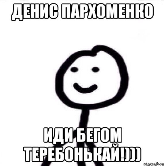 Денис Пархоменко Иди бегом теребонькай!))), Мем Теребонька (Диб Хлебушек)