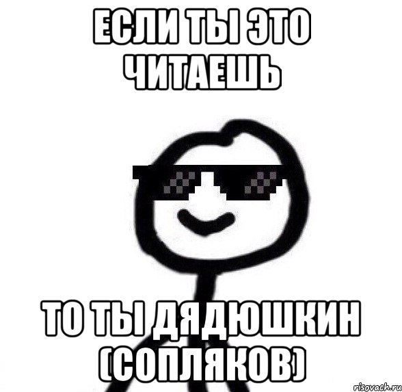 Если ты это читаешь То ты дядюшкин (сопляков)