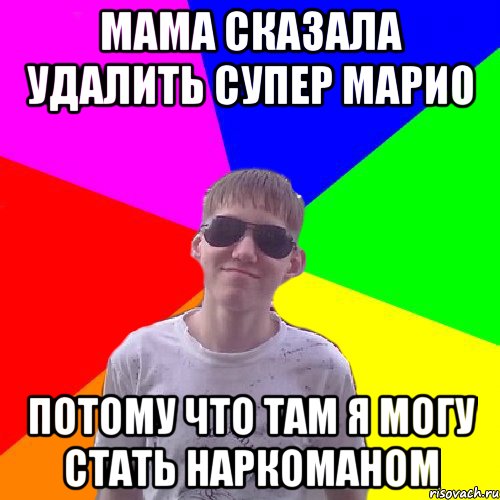 Мама сказала удалить Супер Марио Потому что там я могу стать наркоманом
