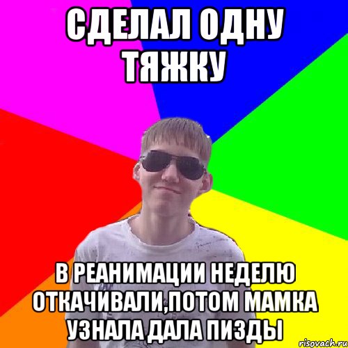Сделал одну тяжку в реанимации неделю откачивали,потом мамка узнала дала пизды