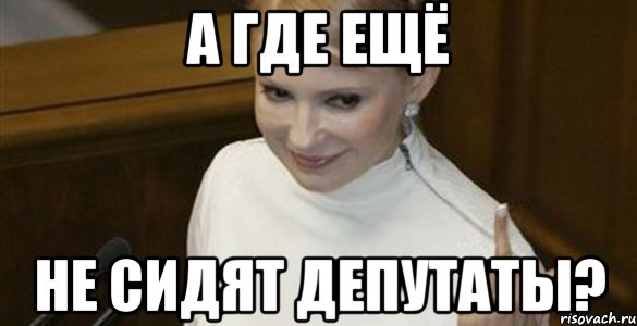 А где ещё не сидят депутаты?