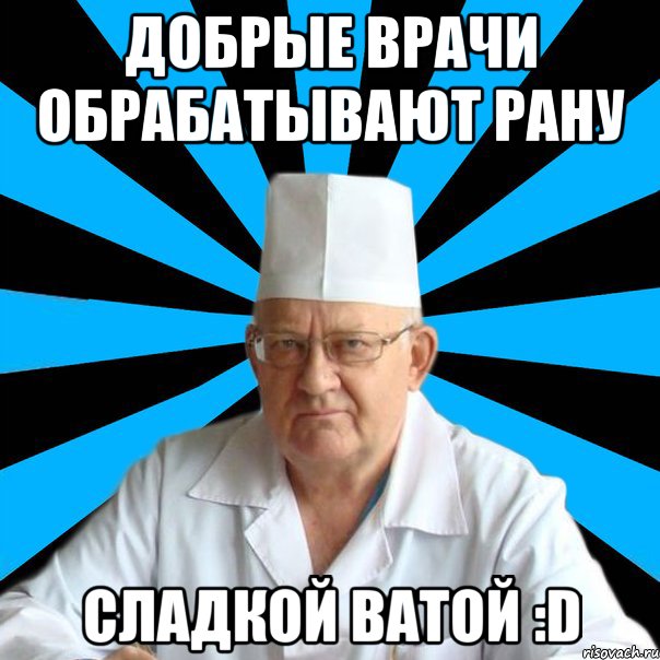 Добрые врачи обрабатывают рану Сладкой ватой :D