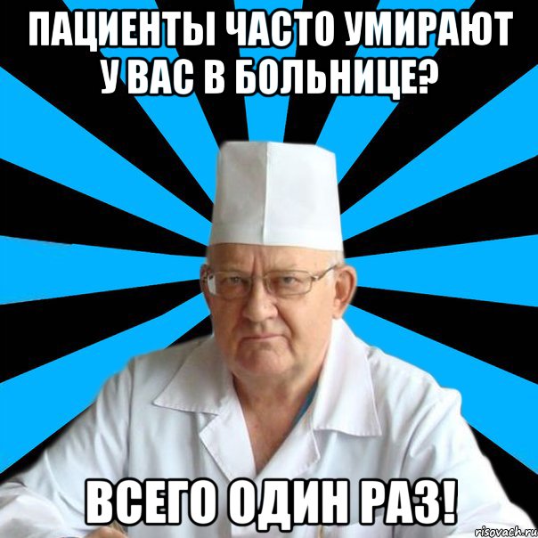 Пациенты часто умирают у вас в больнице? Всего один раз!