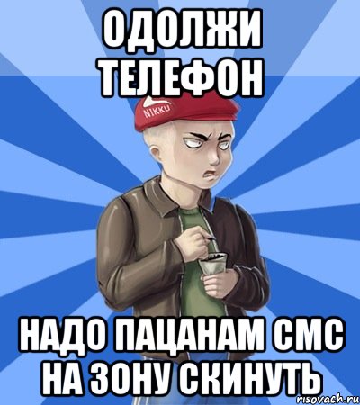 Одолжи телефон Надо пацанам смс на зону скинуть
