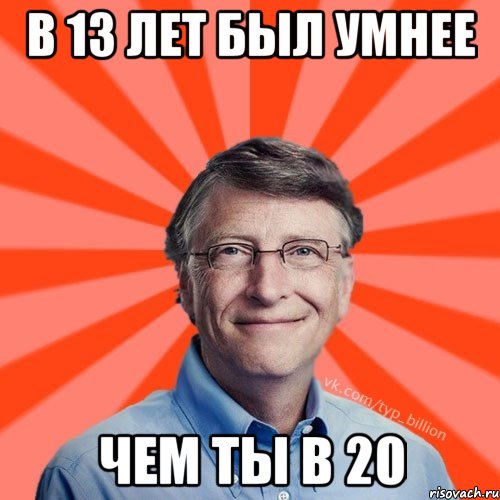 В 13 лет был умнее Чем ты в 20, Мем Типичный Миллиардер (Билл Гейст)