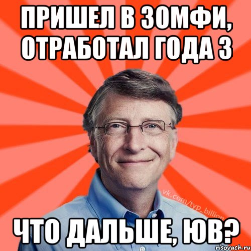 ПРИШЕЛ В ЗОМФИ, ОТРАБОТАЛ ГОДА 3 ЧТО ДАЛЬШЕ, ЮВ?, Мем Типичный Миллиардер (Билл Гейст)