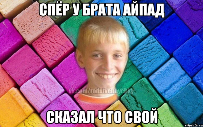 Спёр у брата айпад Сказал что свой