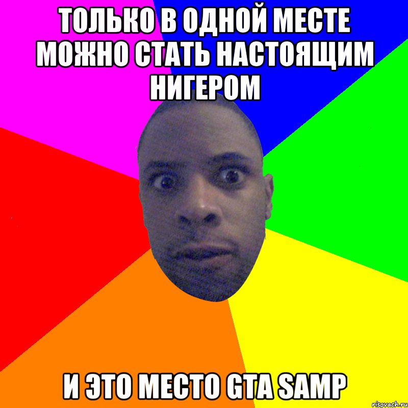 Только в одной месте можно стать настоящим нигером И это место GTA SAMP, Мем  Типичный Негр