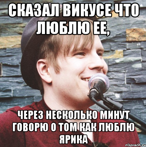 Сказал Викусе что люблю ее, Через несколько минут говорю о том как люблю Ярика