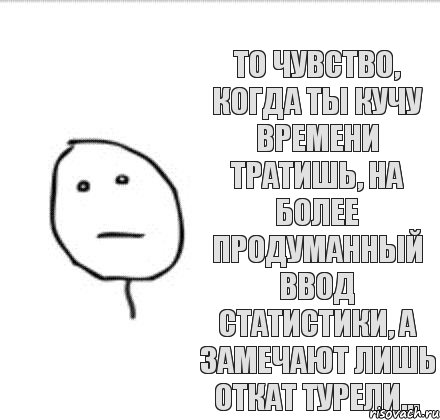 То чувство, когда ты кучу времени тратишь, на более продуманный ввод статистики, а замечают лишь откат турели...