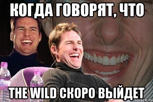 когда говорят, что The wild скоро выйдет, Мем том круз