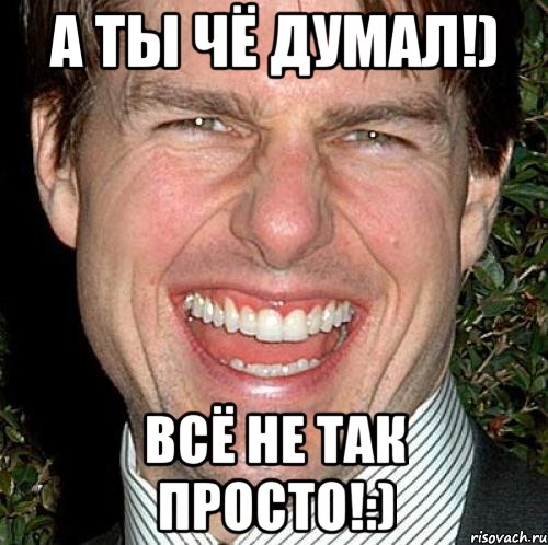 А ты чё думал!) Всё не так просто!:), Мем Том Круз