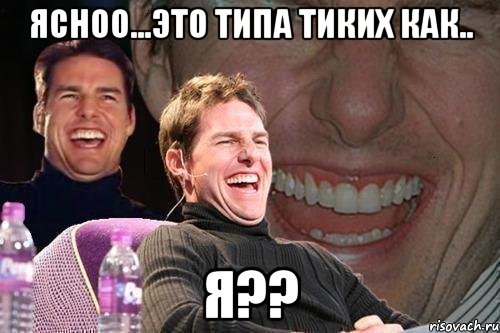 Ясноо...Это типа тиких как.. Я??, Мем том круз