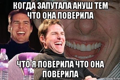 Когда запутала ануш тем что она поверила Что я поверила что она поверила, Мем том круз