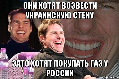 ОНИ ХОТЯТ ВОЗВЕСТИ УКРАИНСКУЮ СТЕНУ ЗАТО ХОТЯТ ПОКУПАТЬ ГАЗ У РОССИИ, Мем том круз