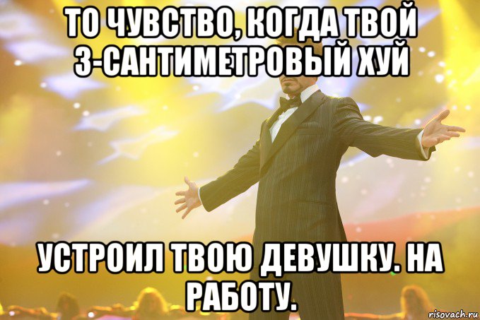 То чувство, когда твой 3-сантиметровый хуй устроил твою девушку. На работу., Мем Тони Старк (Роберт Дауни младший)